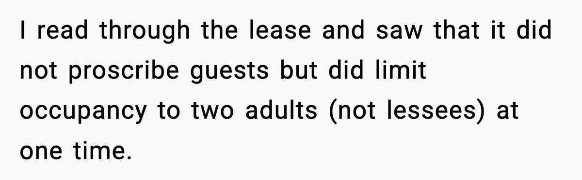 Pregnant Woman Refuses to Leave Her Apartment, So Her Roommate Tries to Punish Her for Keeping the Baby I read through the lease and saw that it did not proscribe guests but did limit occupancy to two adults (not lessees) at one time.