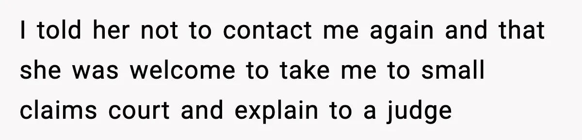 Pregnant Woman Refuses to Leave Her Apartment, So Her Roommate Tries to Punish Her for Keeping the Baby I told her not to contact me again and that she was welcome to take me to small claims court and explain to a judge
