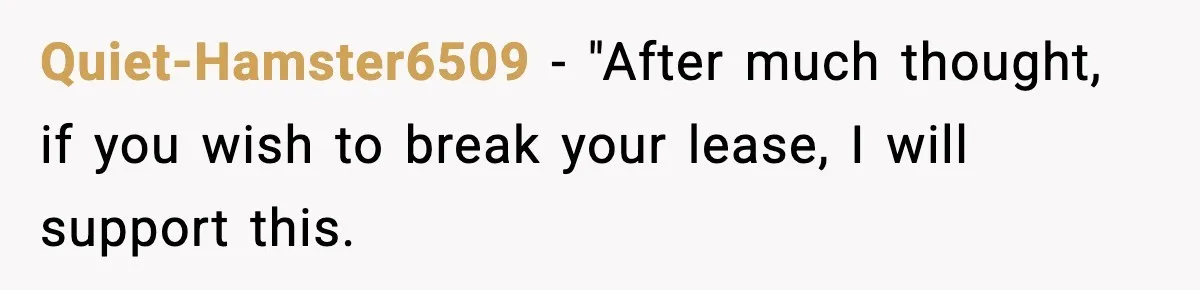 Quiet-Hamster6509 − "After much thought, if you wish to break your lease, I will support this.