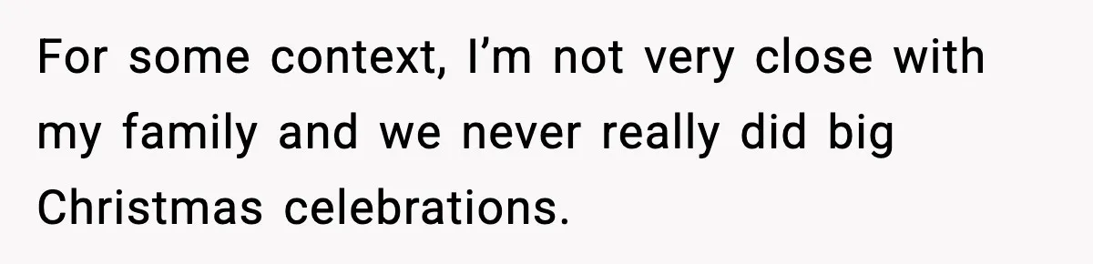 New Mom Refuses a Family Christmas Invasion After Birth, But Her In-Laws Say She’s Being Dramatic For some context, I’m not very close with my family and we never really did big Christmas celebrations.