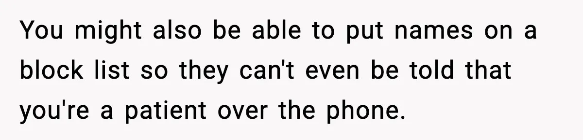 New Mom Refuses a Family Christmas Invasion After Birth, But Her In-Laws Say She’s Being Dramatic You might also be able to put names on a block list so they can't even be told that you're a patient over the phone.