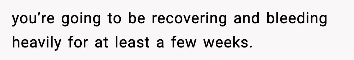 New Mom Refuses a Family Christmas Invasion After Birth, But Her In-Laws Say She’s Being Dramatic you’re going to be recovering and bleeding heavily for at least a few weeks.