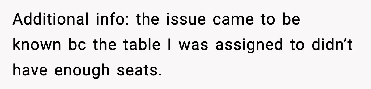 Additional info: the issue came to be known bc the table I was assigned to didn’t have enough seats.