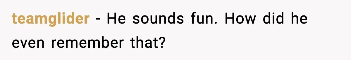 teamglider − He sounds fun. How did he even remember that?