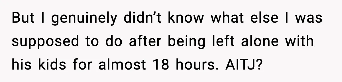 Woman Calls Her Boyfriend’s Ex After He Disappears All Night, Now He Says She Humiliated Him But I genuinely didn’t know what else I was supposed to do after being left alone with his kids for almost 18 hours. AITJ?