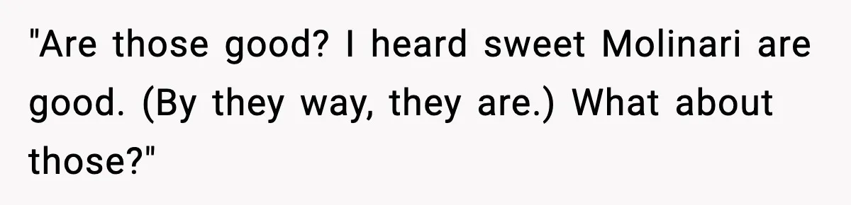 Man Gets Impatient With Mother and Daughter at Butcher Counter, Then They Call Him “Immature” "Are those good? I heard sweet Molinari are good. (By they way, they are.) What about those?"