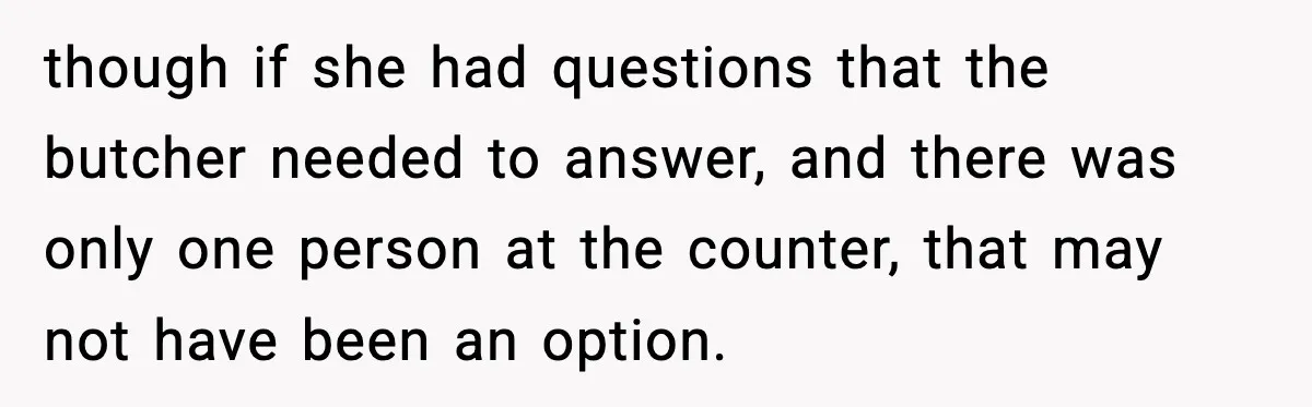 Man Gets Impatient With Mother and Daughter at Butcher Counter, Then They Call Him “Immature” though if she had questions that the butcher needed to answer, and there was only one person at the counter, that may not have been an option.