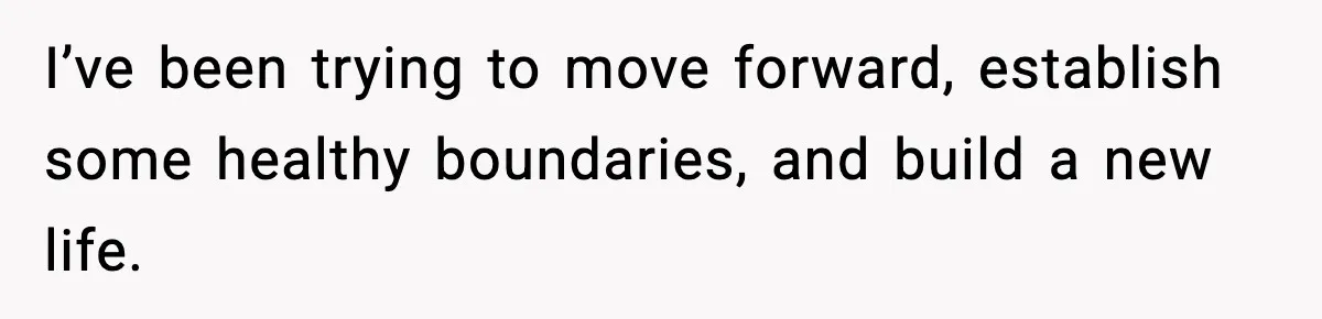 Man Refuses To Let His Ex-Wife Stay At His House, Now His Friends Are Canceling The Vacation I’ve been trying to move forward, establish some healthy boundaries, and build a new life.