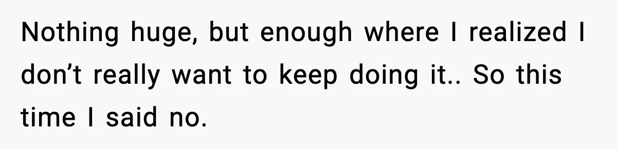 Man Refuses To Let His Ex-Wife Stay At His House, Now His Friends Are Canceling The Vacation Nothing huge, but enough where I realized I don’t really want to keep doing it.. So this time I said no.