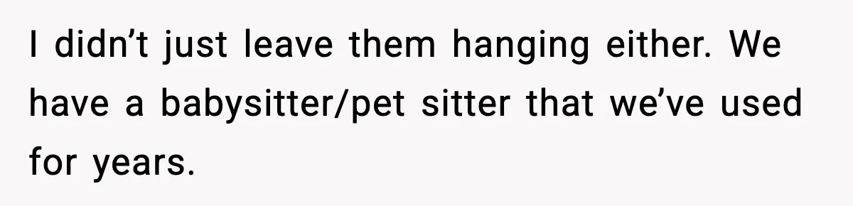 Man Refuses To Let His Ex-Wife Stay At His House, Now His Friends Are Canceling The Vacation I didn’t just leave them hanging either. We have a babysitter/pet sitter that we’ve used for years.