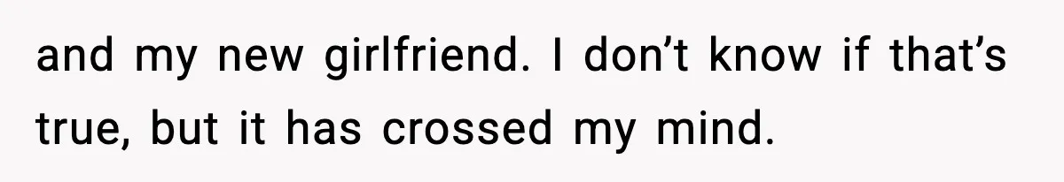 Man Refuses To Let His Ex-Wife Stay At His House, Now His Friends Are Canceling The Vacation and my new girlfriend. I don’t know if that’s true, but it has crossed my mind.