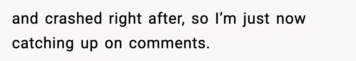 Man Refuses To Let His Ex-Wife Stay At His House, Now His Friends Are Canceling The Vacation and crashed right after, so I’m just now catching up on comments.