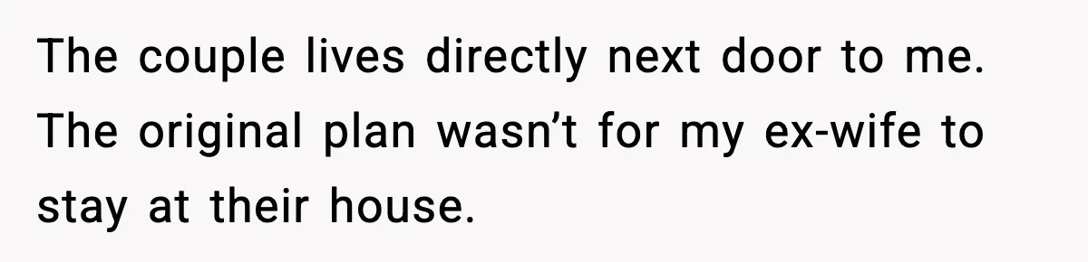 Man Refuses To Let His Ex-Wife Stay At His House, Now His Friends Are Canceling The Vacation The couple lives directly next door to me. The original plan wasn’t for my ex-wife to stay at their house.