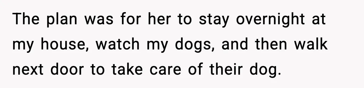 Man Refuses To Let His Ex-Wife Stay At His House, Now His Friends Are Canceling The Vacation The plan was for her to stay overnight at my house, watch my dogs, and then walk next door to take care of their dog.