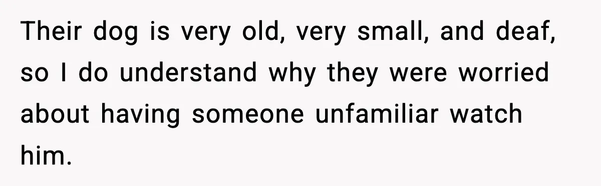 Man Refuses To Let His Ex-Wife Stay At His House, Now His Friends Are Canceling The Vacation Their dog is very old, very small, and deaf, so I do understand why they were worried about having someone unfamiliar watch him.