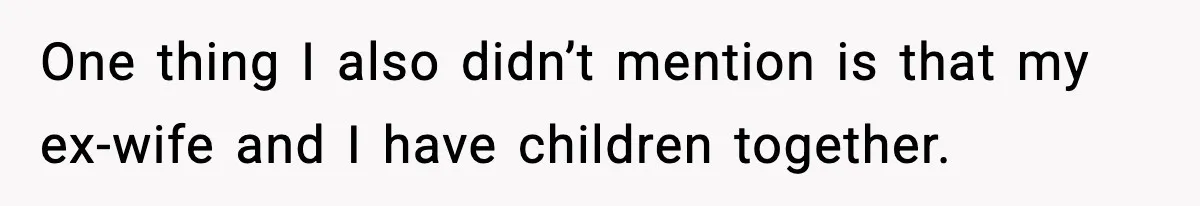Man Refuses To Let His Ex-Wife Stay At His House, Now His Friends Are Canceling The Vacation One thing I also didn’t mention is that my ex-wife and I have children together.
