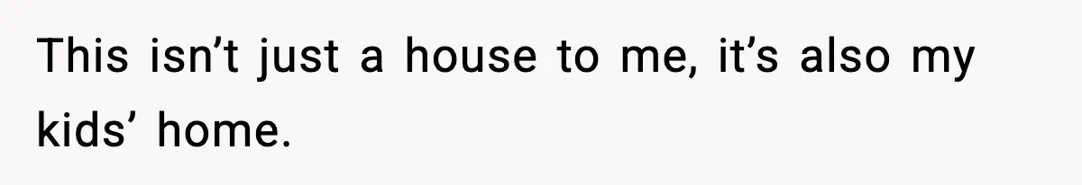 Man Refuses To Let His Ex-Wife Stay At His House, Now His Friends Are Canceling The Vacation This isn’t just a house to me, it’s also my kids’ home.