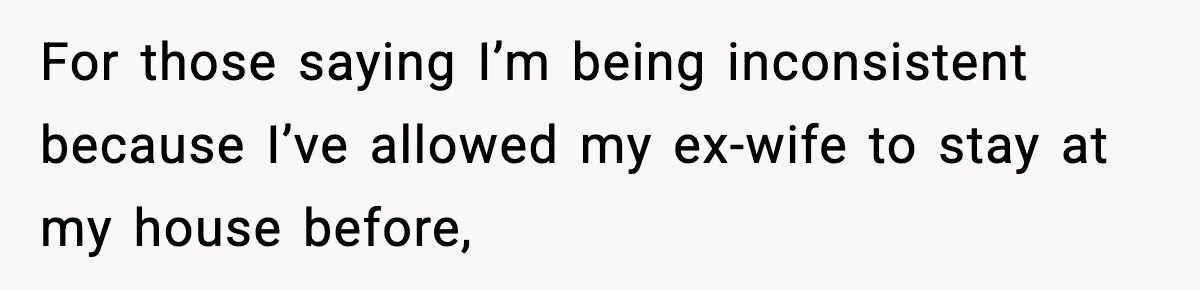 Man Refuses To Let His Ex-Wife Stay At His House, Now His Friends Are Canceling The Vacation For those saying I’m being inconsistent because I’ve allowed my ex-wife to stay at my house before,