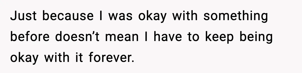 Man Refuses To Let His Ex-Wife Stay At His House, Now His Friends Are Canceling The Vacation Just because I was okay with something before doesn’t mean I have to keep being okay with it forever.