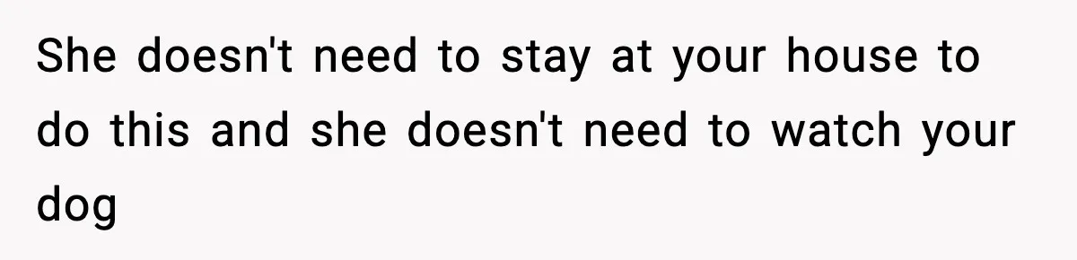 Man Refuses To Let His Ex-Wife Stay At His House, Now His Friends Are Canceling The Vacation She doesn't need to stay at your house to do this and she doesn't need to watch your dog