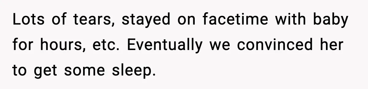 Woman Refuses to Leave Her Dream Concert After Her Friend Has A Panic Attack, Now Everyone’s Calling Her Selfish Lots of tears, stayed on facetime with baby for hours, etc. Eventually we convinced her to get some sleep.