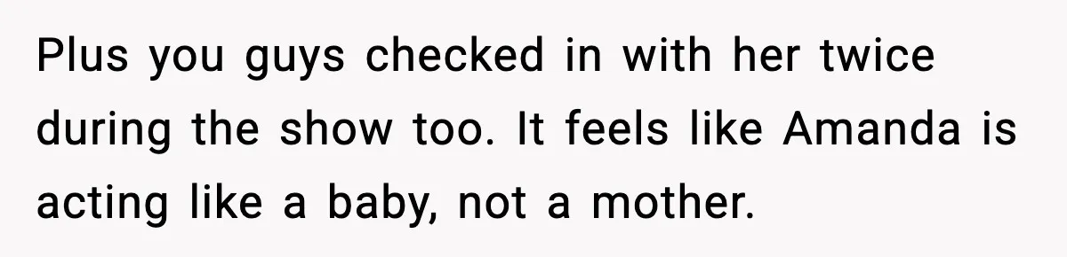 Woman Refuses to Leave Her Dream Concert After Her Friend Has A Panic Attack, Now Everyone’s Calling Her Selfish Plus you guys checked in with her twice during the show too. It feels like Amanda is acting like a baby, not a mother.