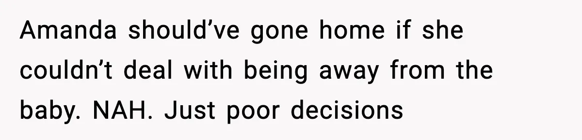 Woman Refuses to Leave Her Dream Concert After Her Friend Has A Panic Attack, Now Everyone’s Calling Her Selfish Amanda should’ve gone home if she couldn’t deal with being away from the baby. NAH. Just poor decisions