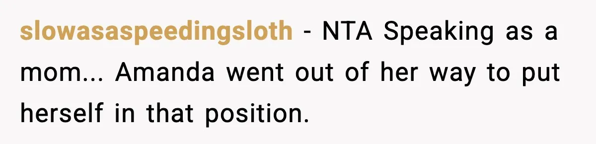Woman Refuses to Leave Her Dream Concert After Her Friend Has A Panic Attack, Now Everyone’s Calling Her Selfish slowasaspeedingsloth − NTA Speaking as a mom... Amanda went out of her way to put herself in that position.