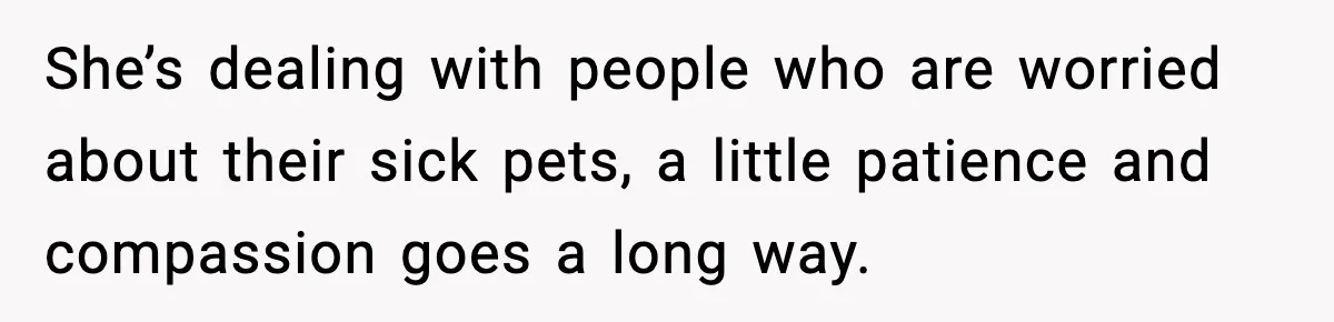 Vet Receptionist Blames the Doctor for Every Mistake, Now One Cat Owner Wants the Truth to Come Out She’s dealing with people who are worried about their sick pets, a little patience and compassion goes a long way.