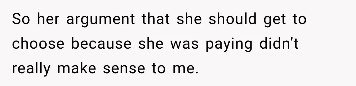 Mom Changed Her Sister’s Birthday Restaurant, Then Couldn’t Understand Why Anyone Was Upset So her argument that she should get to choose because she was paying didn’t really make sense to me.