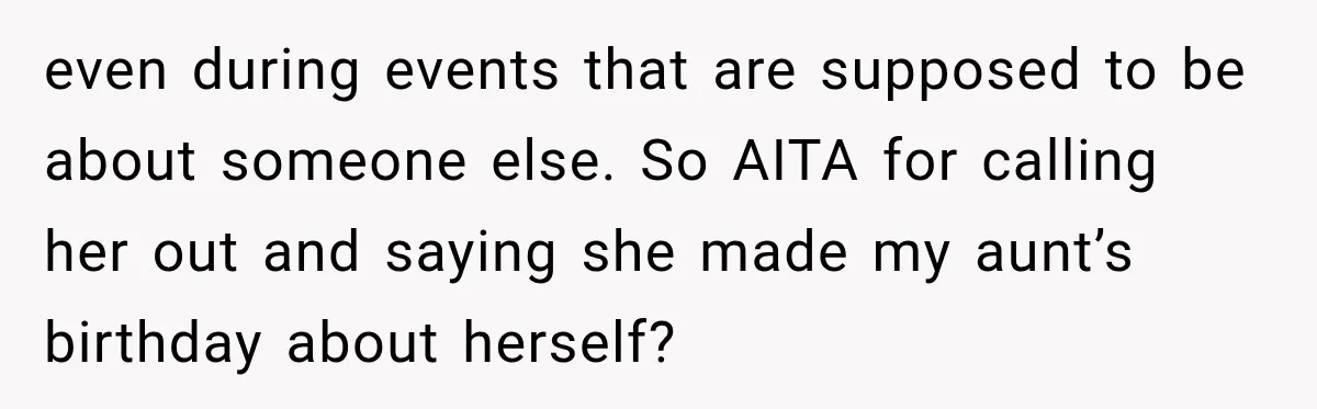 Mom Changed Her Sister’s Birthday Restaurant, Then Couldn’t Understand Why Anyone Was Upset even during events that are supposed to be about someone else. So AITA for calling her out and saying she made my aunt’s birthday about herself?