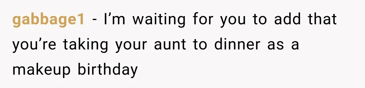Mom Changed Her Sister’s Birthday Restaurant, Then Couldn’t Understand Why Anyone Was Upset gabbage1 − I’m waiting for you to add that you’re taking your aunt to dinner as a makeup birthday