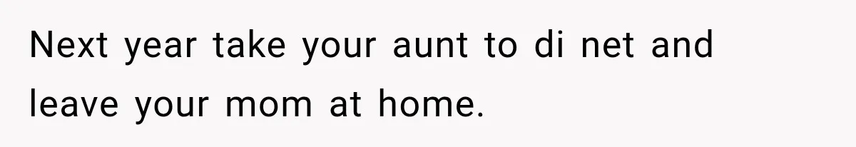 Mom Changed Her Sister’s Birthday Restaurant, Then Couldn’t Understand Why Anyone Was Upset Next year take your aunt to di net and leave your mom at home.
