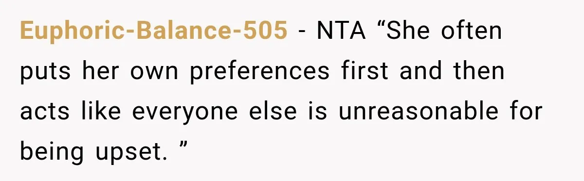 Mom Changed Her Sister’s Birthday Restaurant, Then Couldn’t Understand Why Anyone Was Upset Euphoric-Balance-505 − NTA “She often puts her own preferences first and then acts like everyone else is unreasonable for being upset. ”