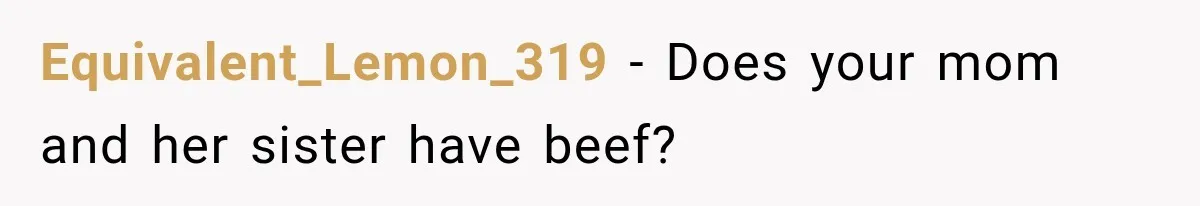 Mom Changed Her Sister’s Birthday Restaurant, Then Couldn’t Understand Why Anyone Was Upset Equivalent_Lemon_319 − Does your mom and her sister have beef?
