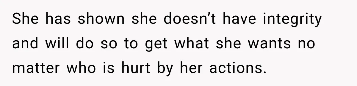 Mom Changed Her Sister’s Birthday Restaurant, Then Couldn’t Understand Why Anyone Was Upset She has shown she doesn’t have integrity and will do so to get what she wants no matter who is hurt by her actions.