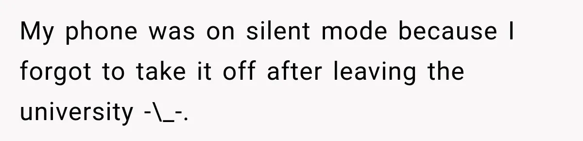 My phone was on silent mode because I forgot to take it off after leaving the university -\_-.
