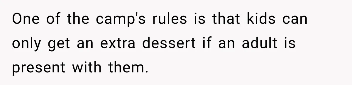 Woman Lied To Summer Camp Kids To Get Extra Dessert For Her Niece, Was She Wrong? One of the camp's rules is that kids can only get an extra dessert if an adult is present with them.