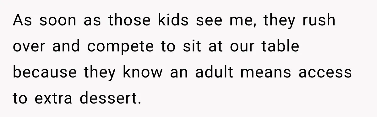 Woman Lied To Summer Camp Kids To Get Extra Dessert For Her Niece, Was She Wrong? As soon as those kids see me, they rush over and compete to sit at our table because they know an adult means access to extra dessert.