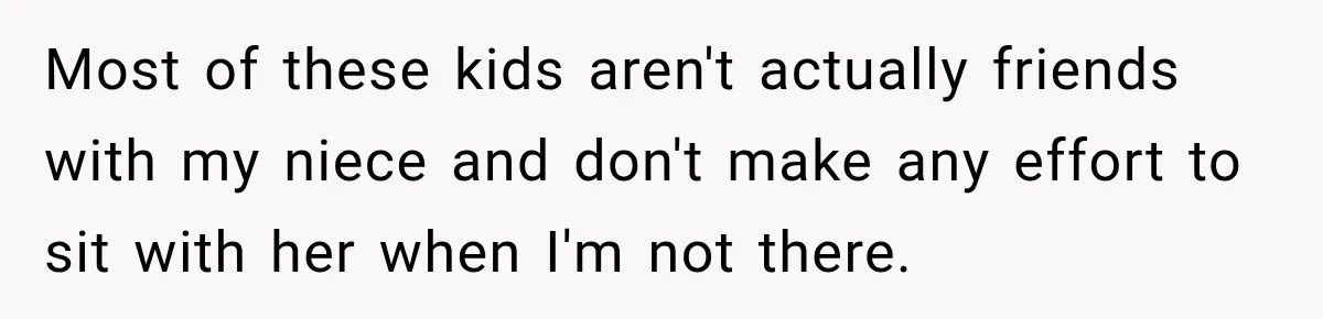 Woman Lied To Summer Camp Kids To Get Extra Dessert For Her Niece, Was She Wrong? Most of these kids aren't actually friends with my niece and don't make any effort to sit with her when I'm not there.