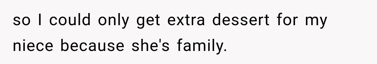 Woman Lied To Summer Camp Kids To Get Extra Dessert For Her Niece, Was She Wrong? so I could only get extra dessert for my niece because she's family.