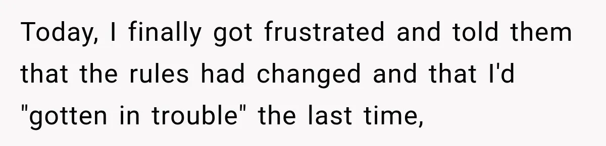 Woman Lied To Summer Camp Kids To Get Extra Dessert For Her Niece, Was She Wrong? Today, I finally got frustrated and told them that the rules had changed and that I'd "gotten in trouble" the last time,