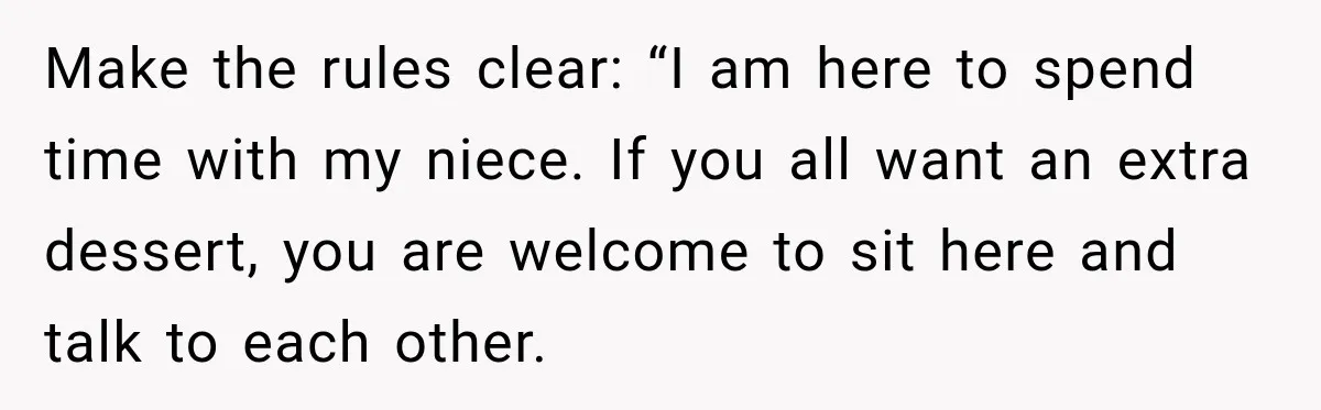 Woman Lied To Summer Camp Kids To Get Extra Dessert For Her Niece, Was She Wrong? Make the rules clear: “I am here to spend time with my niece. If you all want an extra dessert, you are welcome to sit here and talk to each...