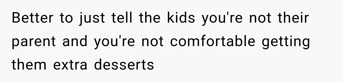 Woman Lied To Summer Camp Kids To Get Extra Dessert For Her Niece, Was She Wrong? Better to just tell the kids you're not their parent and you're not comfortable getting them extra desserts