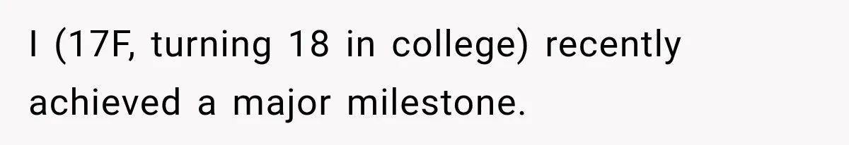 I (17F, turning 18 in college) recently achieved a major milestone.