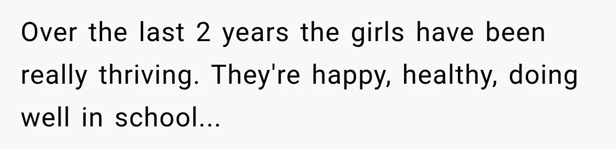Over the last 2 years the girls have been really thriving. They're happy, healthy, doing well in school...