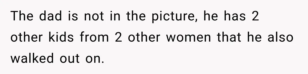 The dad is not in the picture, he has 2 other kids from 2 other women that he also walked out on.