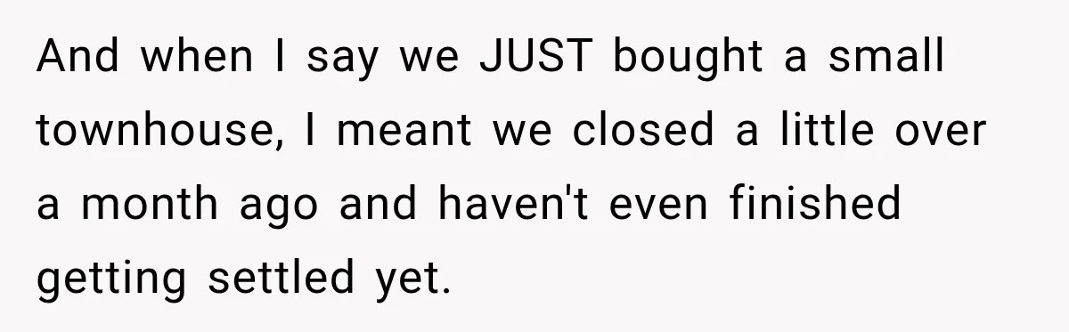 And when I say we JUST bought a small townhouse, I meant we closed a little over a month ago and haven't even finished getting settled yet.
