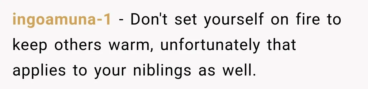 ingoamuna-1 − Don't set yourself on fire to keep others warm, unfortunately that applies to your niblings as well.