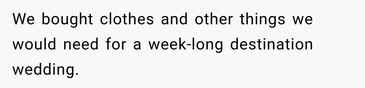 Childhood Friend Cuts His Wife From Guest List, He Declines to Go We bought clothes and other things we would need for a week-long destination wedding.